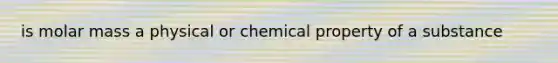 is molar mass a physical or chemical property of a substance