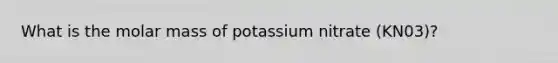 What is the molar mass of potassium nitrate (KN03)?