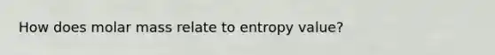 How does molar mass relate to entropy value?