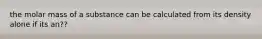 the molar mass of a substance can be calculated from its density alone if its an??