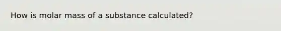 How is molar mass of a substance calculated?