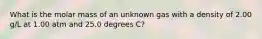 What is the molar mass of an unknown gas with a density of 2.00 g/L at 1.00 atm and 25.0 degrees C?