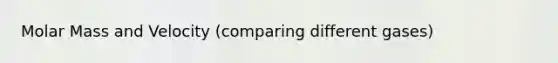 Molar Mass and Velocity (comparing different gases)