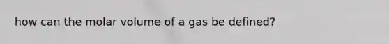 how can the molar volume of a gas be defined?