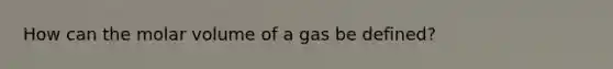 How can the molar volume of a gas be defined?