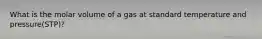 What is the molar volume of a gas at standard temperature and pressure(STP)?