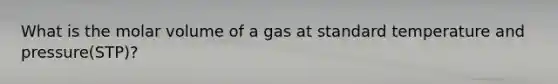 What is the molar volume of a gas at standard temperature and pressure(STP)?