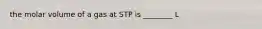 the molar volume of a gas at STP is ________ L