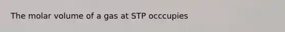 The molar volume of a gas at STP occcupies