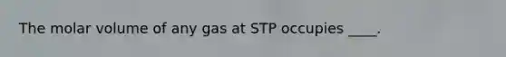 The molar volume of any gas at STP occupies ____.