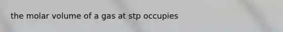 the molar volume of a gas at stp occupies