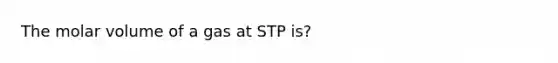 The molar volume of a gas at STP is?