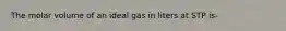 The molar volume of an ideal gas in liters at STP is-