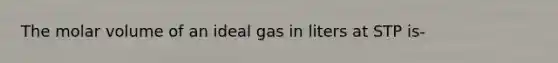 The molar volume of an ideal gas in liters at STP is-