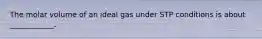 The molar volume of an ideal gas under STP conditions is about ____________.