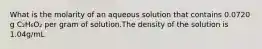 What is the molarity of an aqueous solution that contains 0.0720 g C₂H₆O₂ per gram of solution.The density of the solution is 1.04g/mL