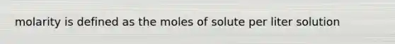 molarity is defined as the moles of solute per liter solution