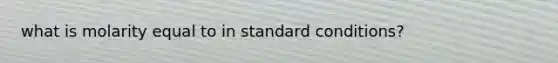 what is molarity equal to in standard conditions?