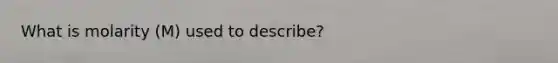 What is molarity (M) used to describe?