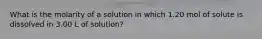 What is the molarity of a solution in which 1.20 mol of solute is dissolved in 3.00 L of solution?