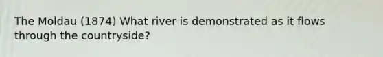 The Moldau (1874) What river is demonstrated as it flows through the countryside?