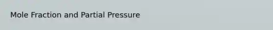 Mole Fraction and Partial Pressure