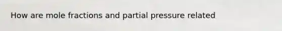 How are mole fractions and partial pressure related