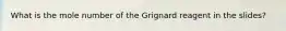 What is the mole number of the Grignard reagent in the slides?