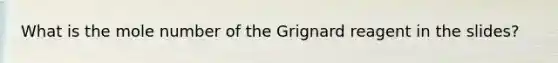 What is the mole number of the Grignard reagent in the slides?