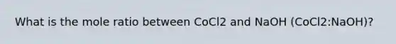 What is the mole ratio between CoCl2 and NaOH (CoCl2:NaOH)?