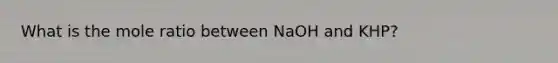 What is the mole ratio between NaOH and KHP?