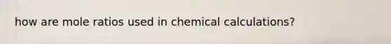 how are mole ratios used in chemical calculations?