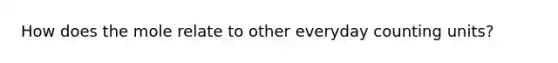 How does the mole relate to other everyday counting units?