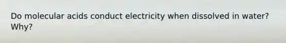 Do molecular acids conduct electricity when dissolved in water? Why?