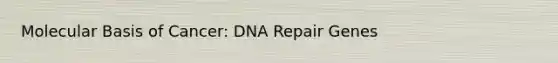 Molecular Basis of Cancer: DNA Repair Genes