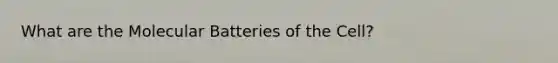 What are the Molecular Batteries of the Cell?