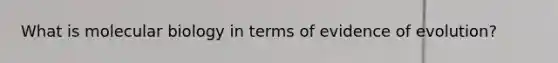 What is molecular biology in terms of evidence of evolution?