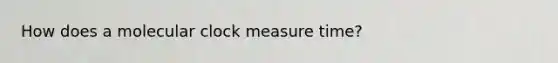 How does a molecular clock measure time?