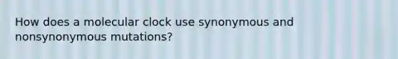 How does a molecular clock use synonymous and nonsynonymous mutations?