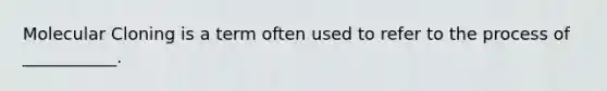 Molecular Cloning is a term often used to refer to the process of ___________.