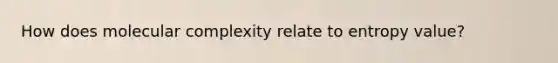 How does molecular complexity relate to entropy value?