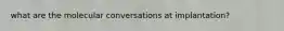 what are the molecular conversations at implantation?