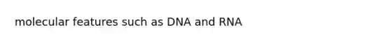 molecular features such as DNA and RNA