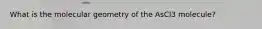 What is the molecular geometry of the AsCl3 molecule?