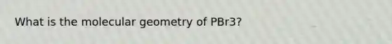 What is the molecular geometry of PBr3?