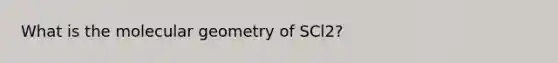 What is the molecular geometry of SCl2?