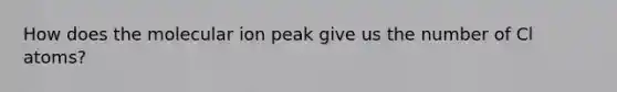 How does the molecular ion peak give us the number of Cl atoms?