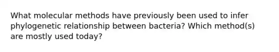 What molecular methods have previously been used to infer phylogenetic relationship between bacteria? Which method(s) are mostly used today?