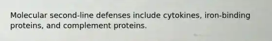 Molecular second-line defenses include cytokines, iron-binding proteins, and complement proteins.