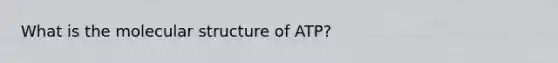 What is the molecular structure of ATP?